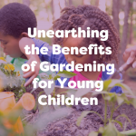 the benefits of gardening for young children