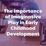 the importance of imaginative play in early childhood development