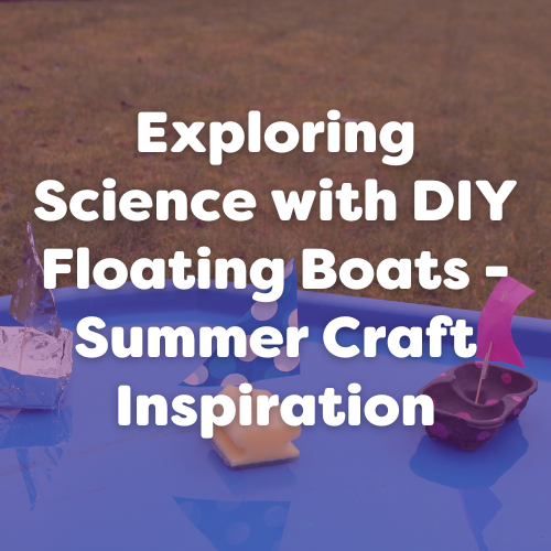 Exploring Science with DIY Floating Boats – Summer Craft Inspiration