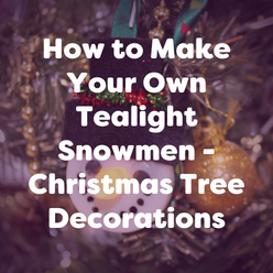 How to Make Your Own Tealight Snowmen – Christmas Tree Decorations