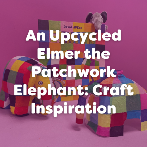 An Upcycled Elmer the Patchwork Elephant: Craft Inspiration