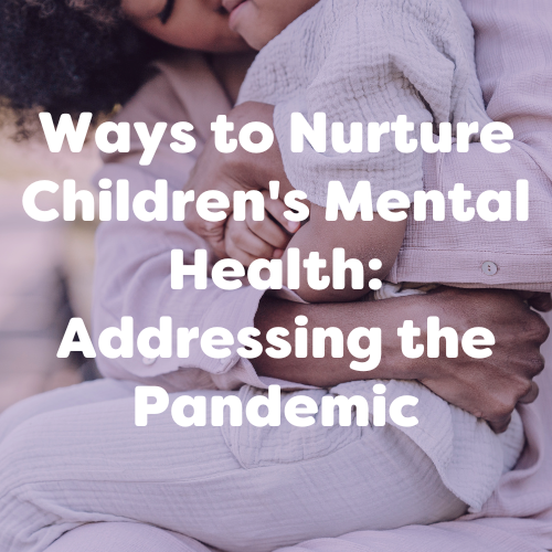 Ways to Nurture Children’s Mental Health: Addressing the Pandemic