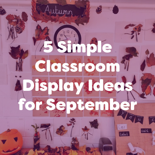 5 simple classroom display ideas for september