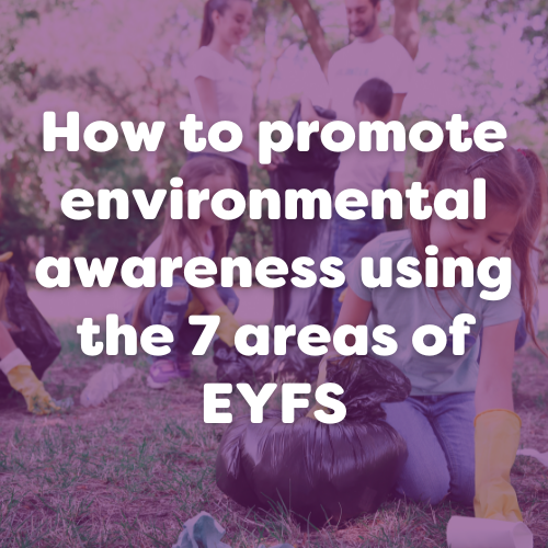 How to promote environmental awareness using the 7 areas of EYFS