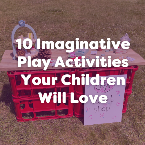 10 Imaginative Play Activities Your Children Will Love